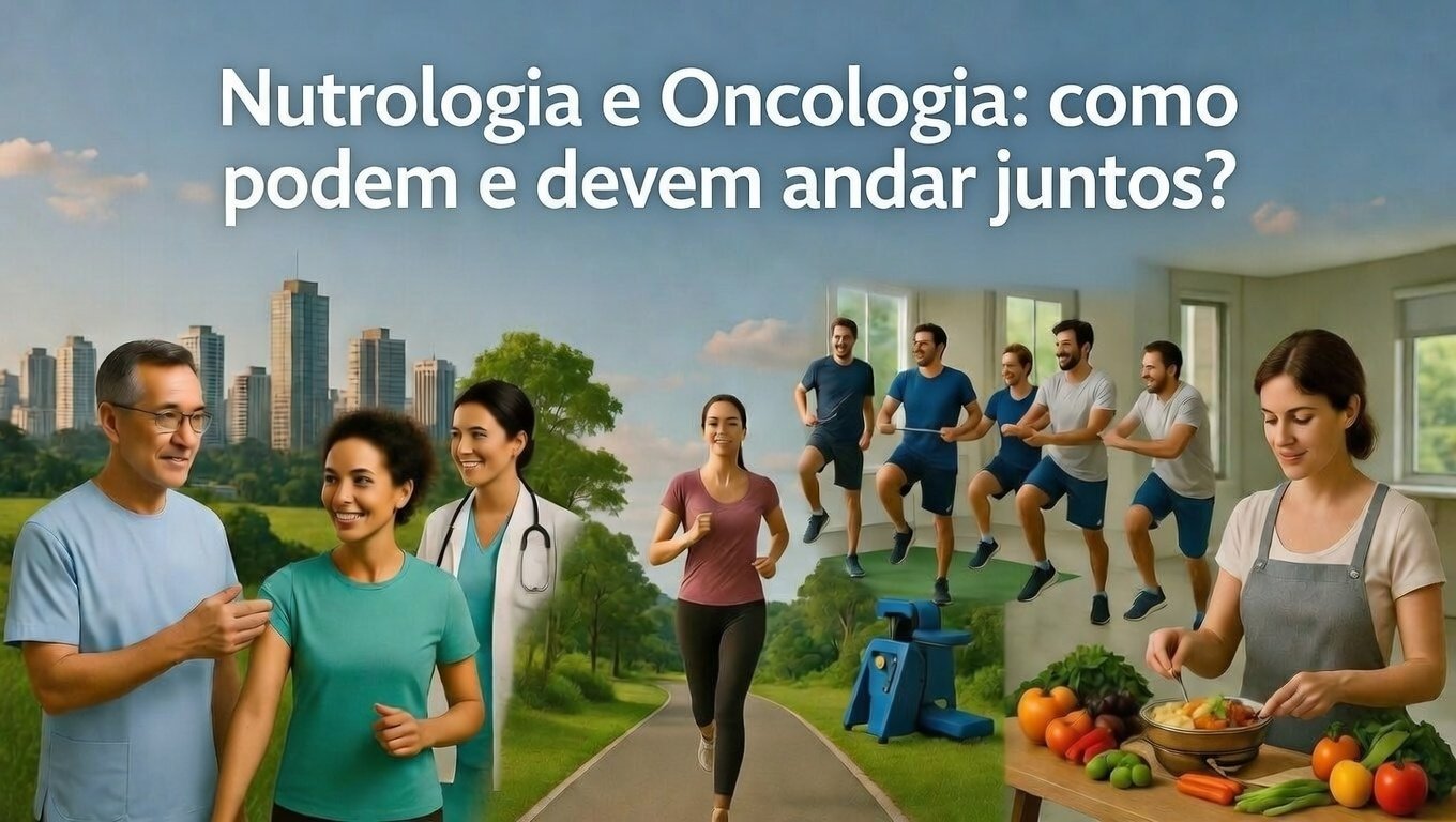 Nutrologia e Oncologia: como podem e devem andar juntos?